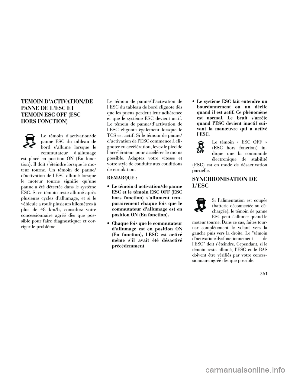 Lancia Thema 2014 Notice dentretien (in French) TEMOIN DACTIVATION/DE
PANNE DE LESC ET
TEMOIN ESC OFF (ESC
HORS FONCTION)
Le témoin dactivation/de
panne ESC du tableau de
bord sallume lorsque le
commutateur dallumage
est placé en position ON Lancia Thema 2014 Notice dentretien (in French) TEMOIN DACTIVATION/DE
PANNE DE LESC ET
TEMOIN ESC OFF (ESC
HORS FONCTION)
Le témoin dactivation/de
panne ESC du tableau de
bord sallume lorsque le
commutateur dallumage
est placé en position ON