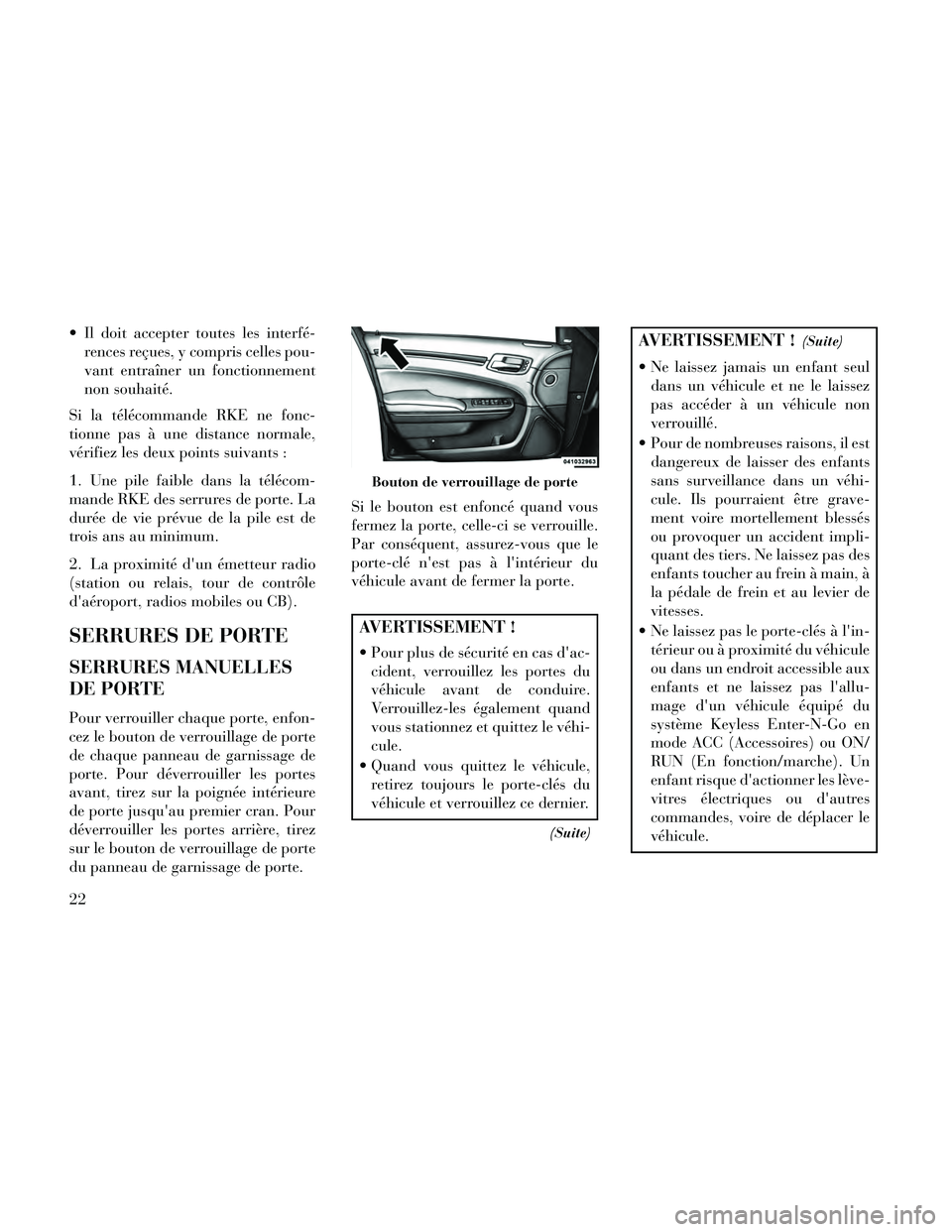 Lancia Thema 2014  Notice dentretien (in French)  Il doit accepter toutes les interfé-rences reçues, y compris celles pou-
vant entraîner un fonctionnement
non souhaité.
Si la télécommande RKE ne fonc-
tionne pas à une distance normale,
véri