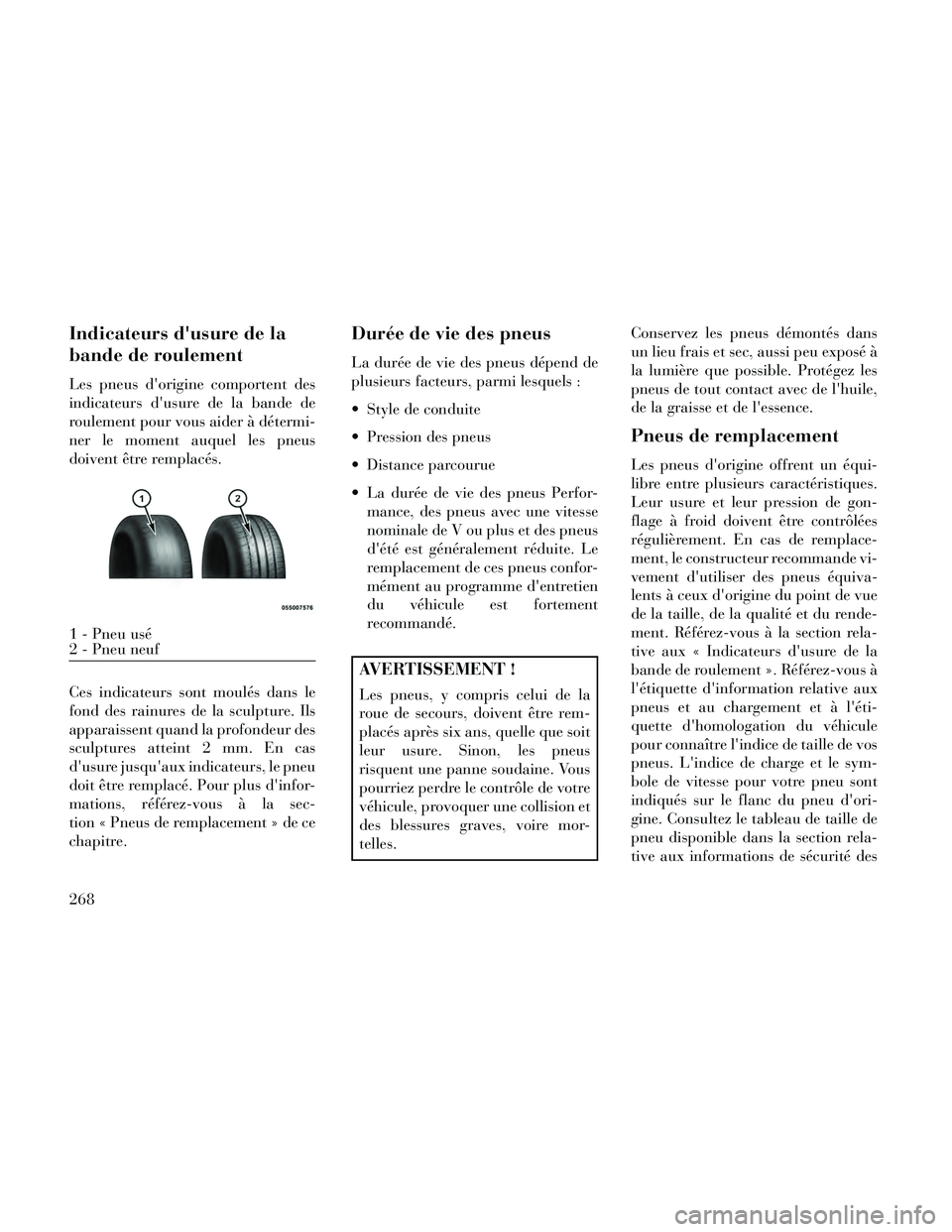 Lancia Thema 2014 Notice dentretien (in French) Indicateurs dusure de la
bande de roulement
Les pneus dorigine comportent des
indicateurs dusure de la bande de
roulement pour vous aider à détermi-
ner le moment auquel les pneus
doivent être r Lancia Thema 2014 Notice dentretien (in French) Indicateurs dusure de la
bande de roulement
Les pneus dorigine comportent des
indicateurs dusure de la bande de
roulement pour vous aider à détermi-
ner le moment auquel les pneus
doivent être r