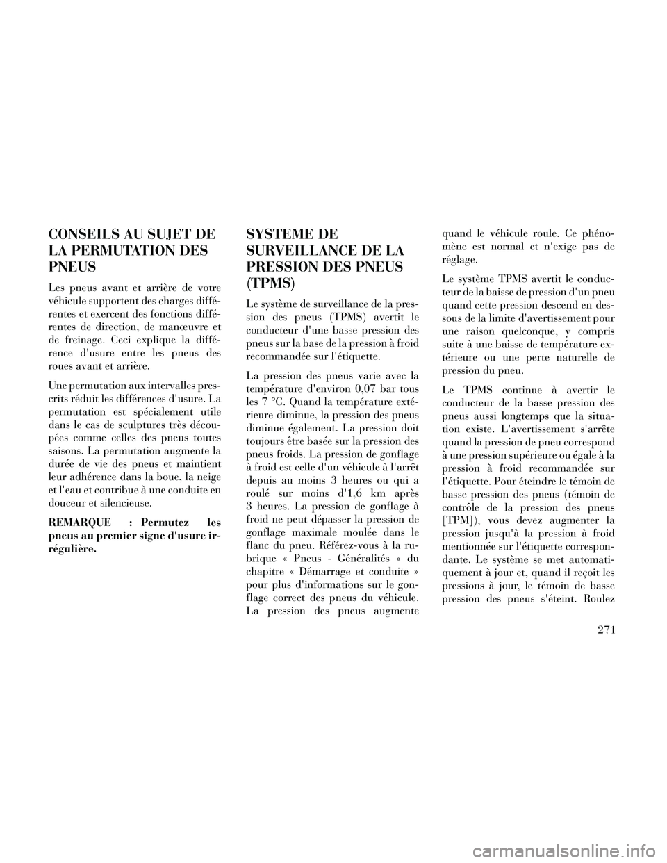 Lancia Thema 2014 Notice dentretien (in French) CONSEILS AU SUJET DE
LA PERMUTATION DES
PNEUS
Les pneus avant et arrière de votre
véhicule supportent des charges diffé-
rentes et exercent des fonctions diffé-
rentes de direction, de manœuvre e Lancia Thema 2014 Notice dentretien (in French) CONSEILS AU SUJET DE
LA PERMUTATION DES
PNEUS
Les pneus avant et arrière de votre
véhicule supportent des charges diffé-
rentes et exercent des fonctions diffé-
rentes de direction, de manœuvre e