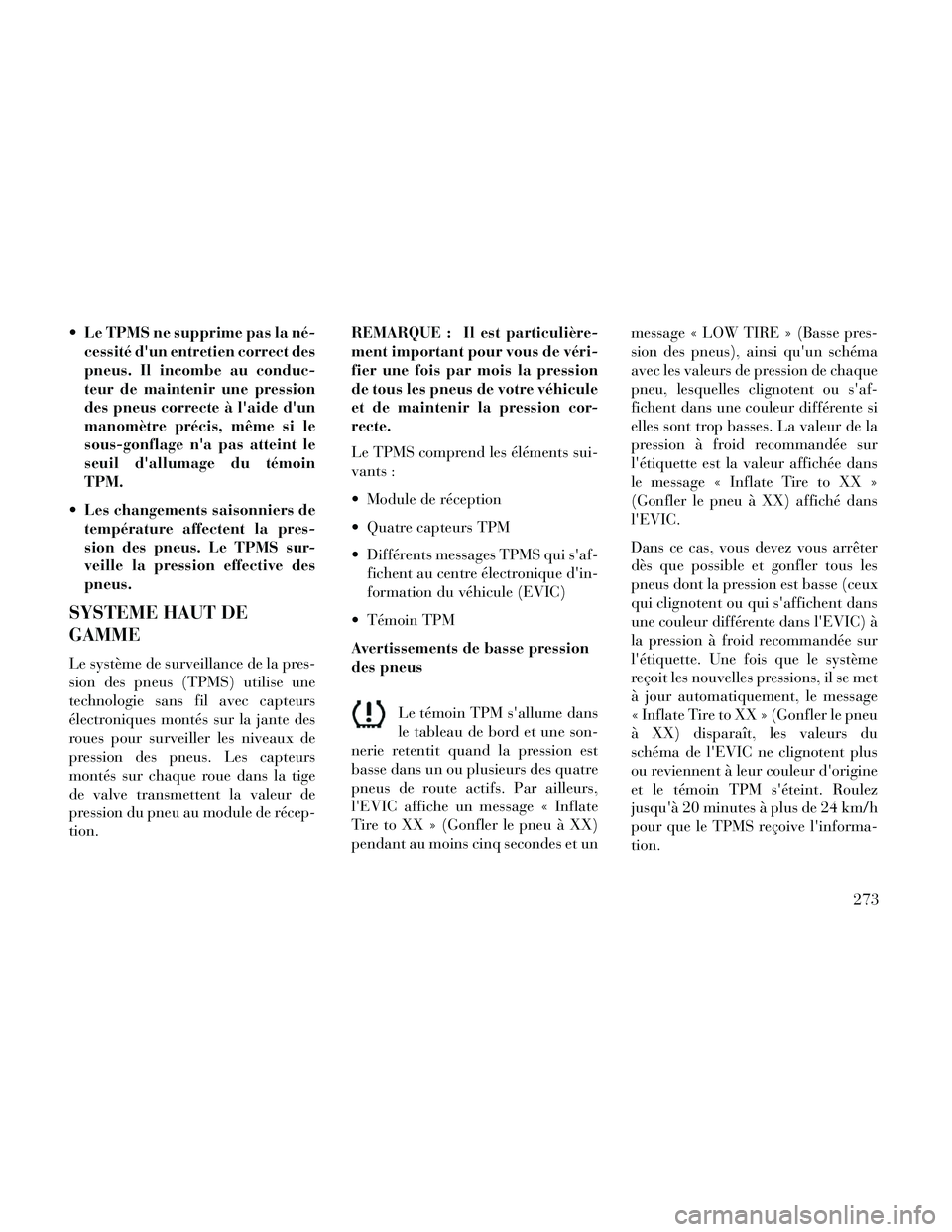 Lancia Thema 2014 Notice dentretien (in French) Le TPMS ne supprime pas la né-cessité dun entretien correct des
pneus. Il incombe au conduc-
teur de maintenir une pression
des pneus correcte à laide dun
manomètre précis, même si le
sous-g Lancia Thema 2014 Notice dentretien (in French) Le TPMS ne supprime pas la né-cessité dun entretien correct des
pneus. Il incombe au conduc-
teur de maintenir une pression
des pneus correcte à laide dun
manomètre précis, même si le
sous-g