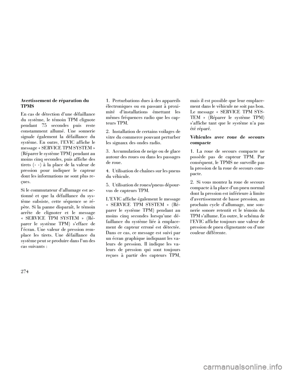 Lancia Thema 2014 Notice dentretien (in French) Avertissement de réparation du
TPMS
En cas de détection dune défaillance
du système, le témoin TPM clignote
pendant 75 secondes puis reste
constamment allumé. Une sonnerie
signale également la Lancia Thema 2014 Notice dentretien (in French) Avertissement de réparation du
TPMS
En cas de détection dune défaillance
du système, le témoin TPM clignote
pendant 75 secondes puis reste
constamment allumé. Une sonnerie
signale également la
