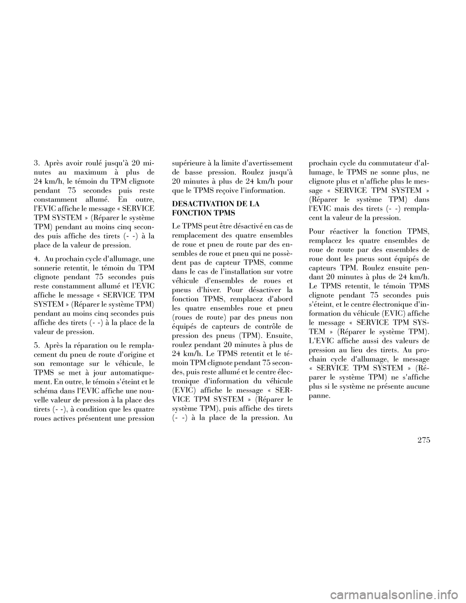 Lancia Thema 2014 Notice dentretien (in French) 3. Après avoir roulé jusquà 20 mi-
nutes au maximum à plus de
24 km/h, le témoin du TPM clignote
pendant 75 secondes puis reste
constamment allumé. En outre,
lEVIC affiche le message « SERVIC Lancia Thema 2014 Notice dentretien (in French) 3. Après avoir roulé jusquà 20 mi-
nutes au maximum à plus de
24 km/h, le témoin du TPM clignote
pendant 75 secondes puis reste
constamment allumé. En outre,
lEVIC affiche le message « SERVIC