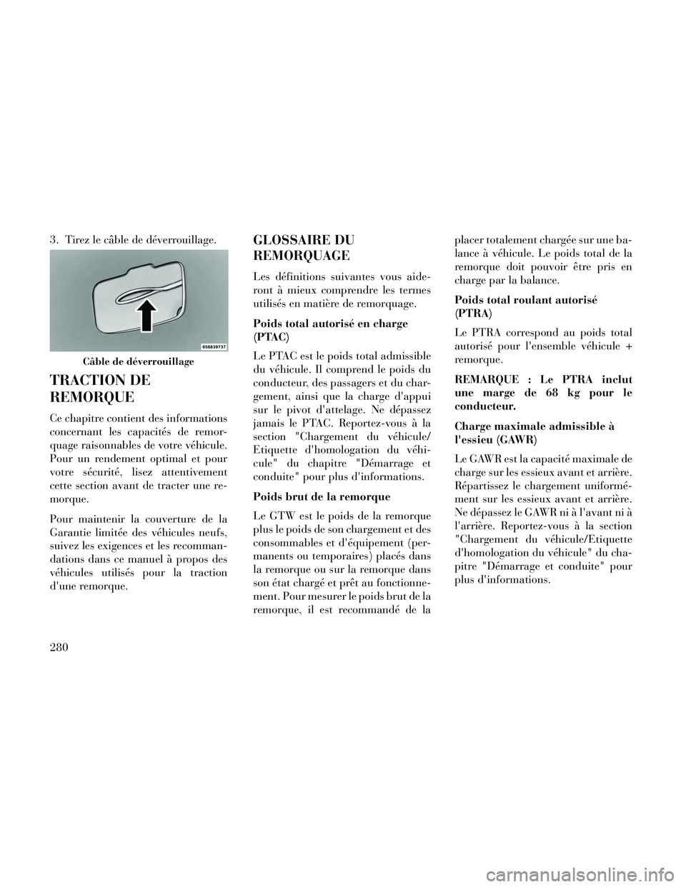 Lancia Thema 2014 Notice dentretien (in French) 3. Tirez le câble de déverrouillage.
TRACTION DE
REMORQUE
Ce chapitre contient des informations
concernant les capacités de remor-
quage raisonnables de votre véhicule.
Pour un rendement optimal e Lancia Thema 2014 Notice dentretien (in French) 3. Tirez le câble de déverrouillage.
TRACTION DE
REMORQUE
Ce chapitre contient des informations
concernant les capacités de remor-
quage raisonnables de votre véhicule.
Pour un rendement optimal e