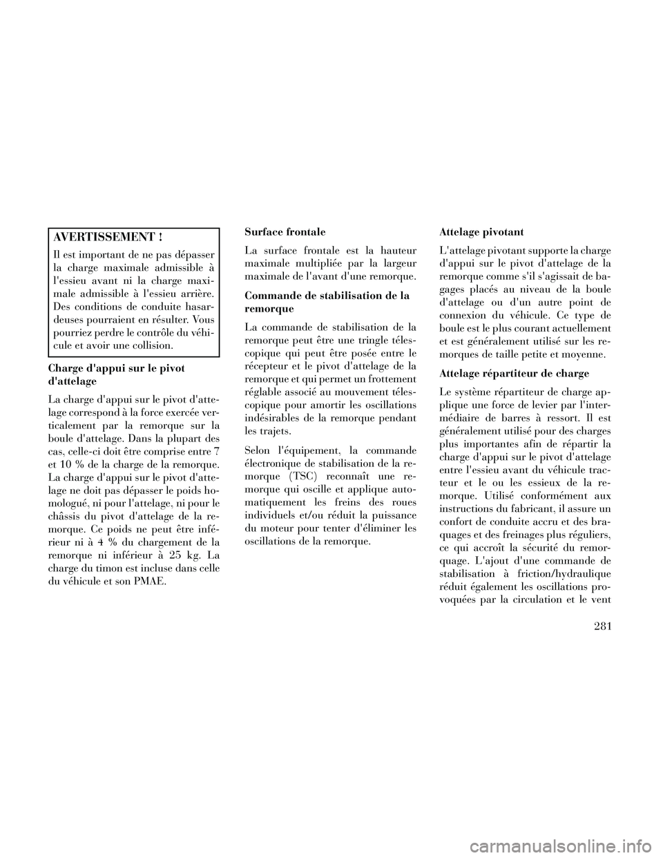 Lancia Thema 2014 Notice dentretien (in French) AVERTISSEMENT !
Il est important de ne pas dépasser
la charge maximale admissible à
lessieu avant ni la charge maxi-
male admissible à lessieu arrière.
Des conditions de conduite hasar-
deuses p Lancia Thema 2014 Notice dentretien (in French) AVERTISSEMENT !
Il est important de ne pas dépasser
la charge maximale admissible à
lessieu avant ni la charge maxi-
male admissible à lessieu arrière.
Des conditions de conduite hasar-
deuses p