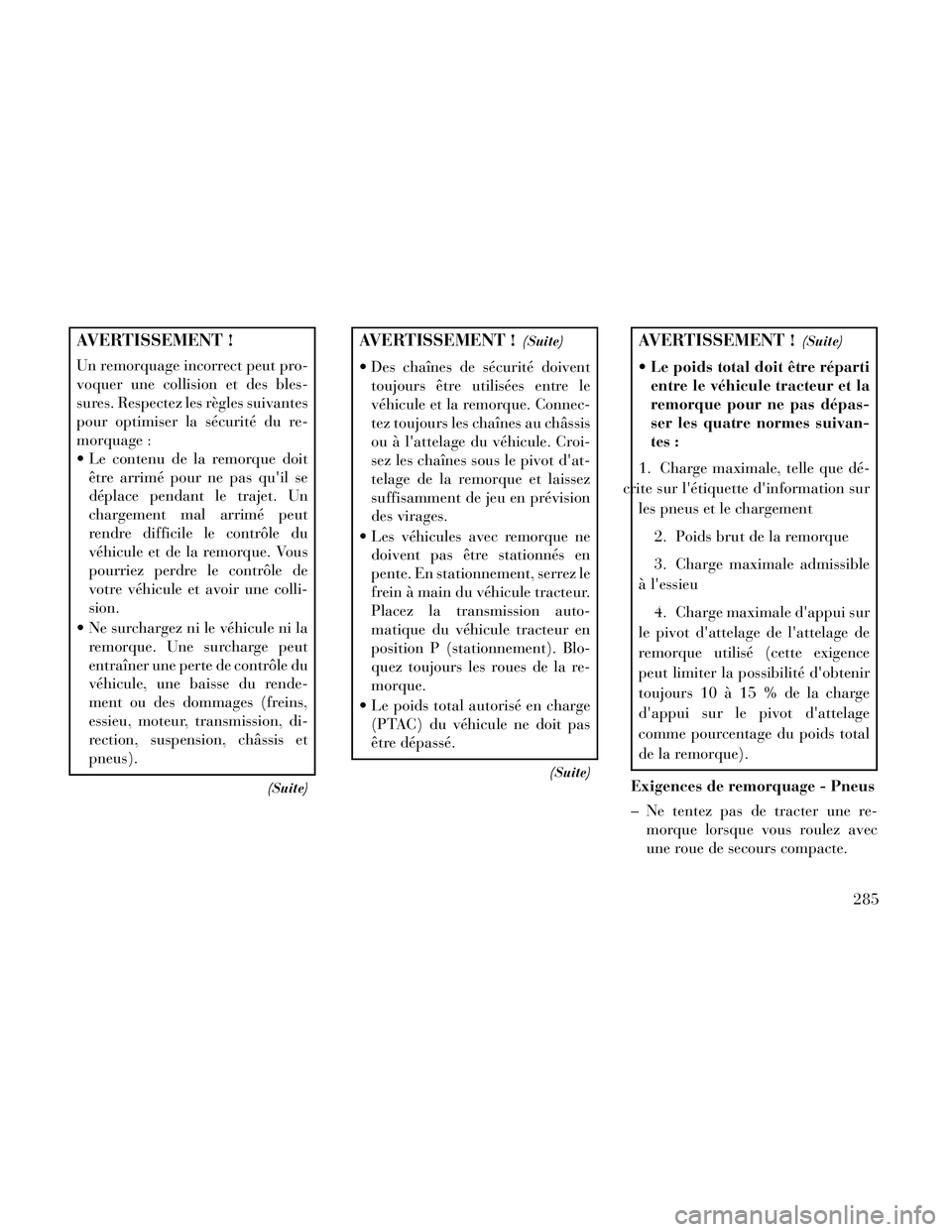 Lancia Thema 2014 Notice dentretien (in French) AVERTISSEMENT !
Un remorquage incorrect peut pro-
voquer une collision et des bles-
sures. Respectez les règles suivantes
pour optimiser la sécurité du re-
morquage :
Le contenu de la remorque doi Lancia Thema 2014 Notice dentretien (in French) AVERTISSEMENT !
Un remorquage incorrect peut pro-
voquer une collision et des bles-
sures. Respectez les règles suivantes
pour optimiser la sécurité du re-
morquage :
Le contenu de la remorque doi