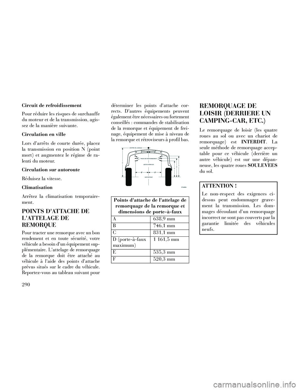 Lancia Thema 2014 Notice dentretien (in French) Circuit de refroidissement
Pour réduire les risques de surchauffe
du moteur et de la transmission, agis-
sez de la manière suivante.
Circulation en ville
Lors darrêts de courte durée, placez
la t Lancia Thema 2014 Notice dentretien (in French) Circuit de refroidissement
Pour réduire les risques de surchauffe
du moteur et de la transmission, agis-
sez de la manière suivante.
Circulation en ville
Lors darrêts de courte durée, placez
la t