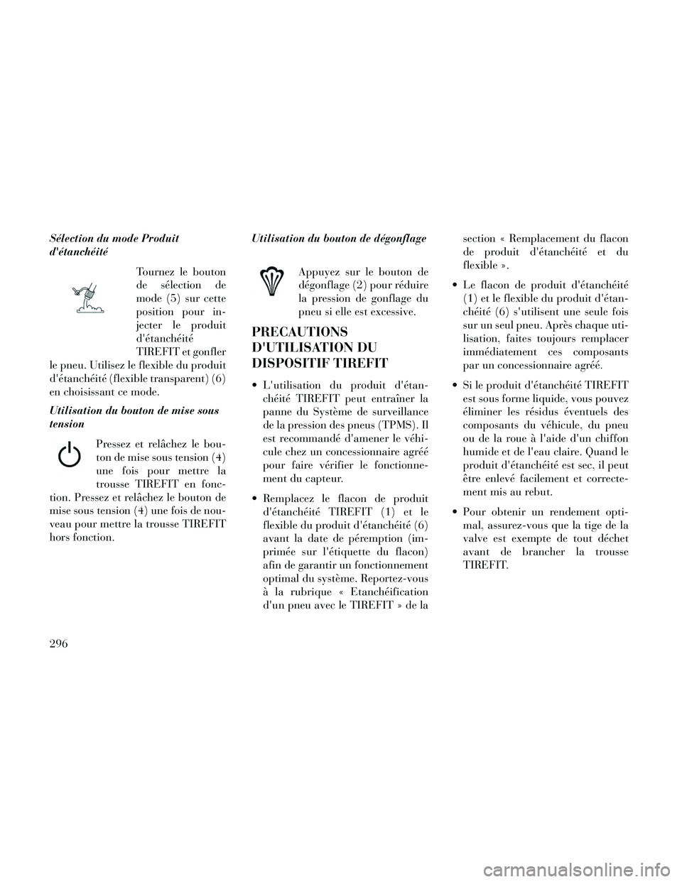 Lancia Thema 2014 Notice dentretien (in French) Sélection du mode Produit
détanchéitéTournez le bouton
de sélection de
mode (5) sur cette
position pour in-
jecter le produit
détanchéité
TIREFIT et gonfler
le pneu. Utilisez le flexible du Lancia Thema 2014 Notice dentretien (in French) Sélection du mode Produit
détanchéitéTournez le bouton
de sélection de
mode (5) sur cette
position pour in-
jecter le produit
détanchéité
TIREFIT et gonfler
le pneu. Utilisez le flexible du