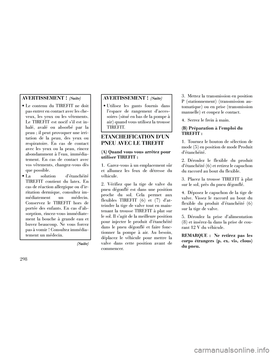 Lancia Thema 2014 Notice dentretien (in French) AVERTISSEMENT !(Suite)
Le contenu du TIREFIT ne doitpas entrer en contact avec les che-
veux, les yeux ou les vêtements.
Le TIREFIT est nocif sil est in-
halé, avalé ou absorbé par la
peau ; il Lancia Thema 2014 Notice dentretien (in French) AVERTISSEMENT !(Suite)
Le contenu du TIREFIT ne doitpas entrer en contact avec les che-
veux, les yeux ou les vêtements.
Le TIREFIT est nocif sil est in-
halé, avalé ou absorbé par la
peau ; il