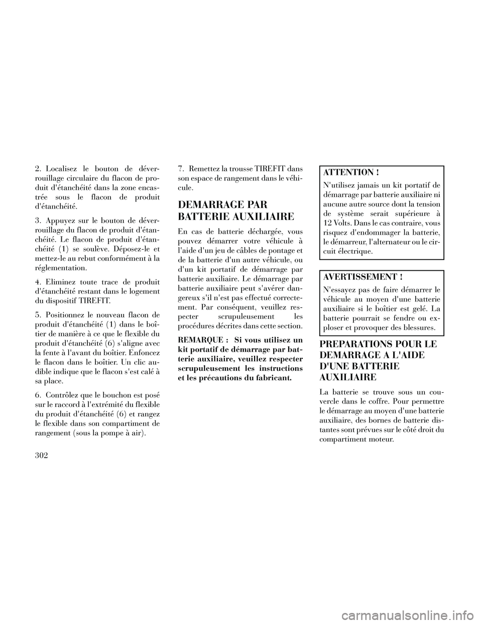 Lancia Thema 2014 Notice dentretien (in French) 2. Localisez le bouton de déver-
rouillage circulaire du flacon de pro-
duit détanchéité dans la zone encas-
trée sous le flacon de produit
détanchéité.
3. Appuyez sur le bouton de déver-
r Lancia Thema 2014 Notice dentretien (in French) 2. Localisez le bouton de déver-
rouillage circulaire du flacon de pro-
duit détanchéité dans la zone encas-
trée sous le flacon de produit
détanchéité.
3. Appuyez sur le bouton de déver-
r