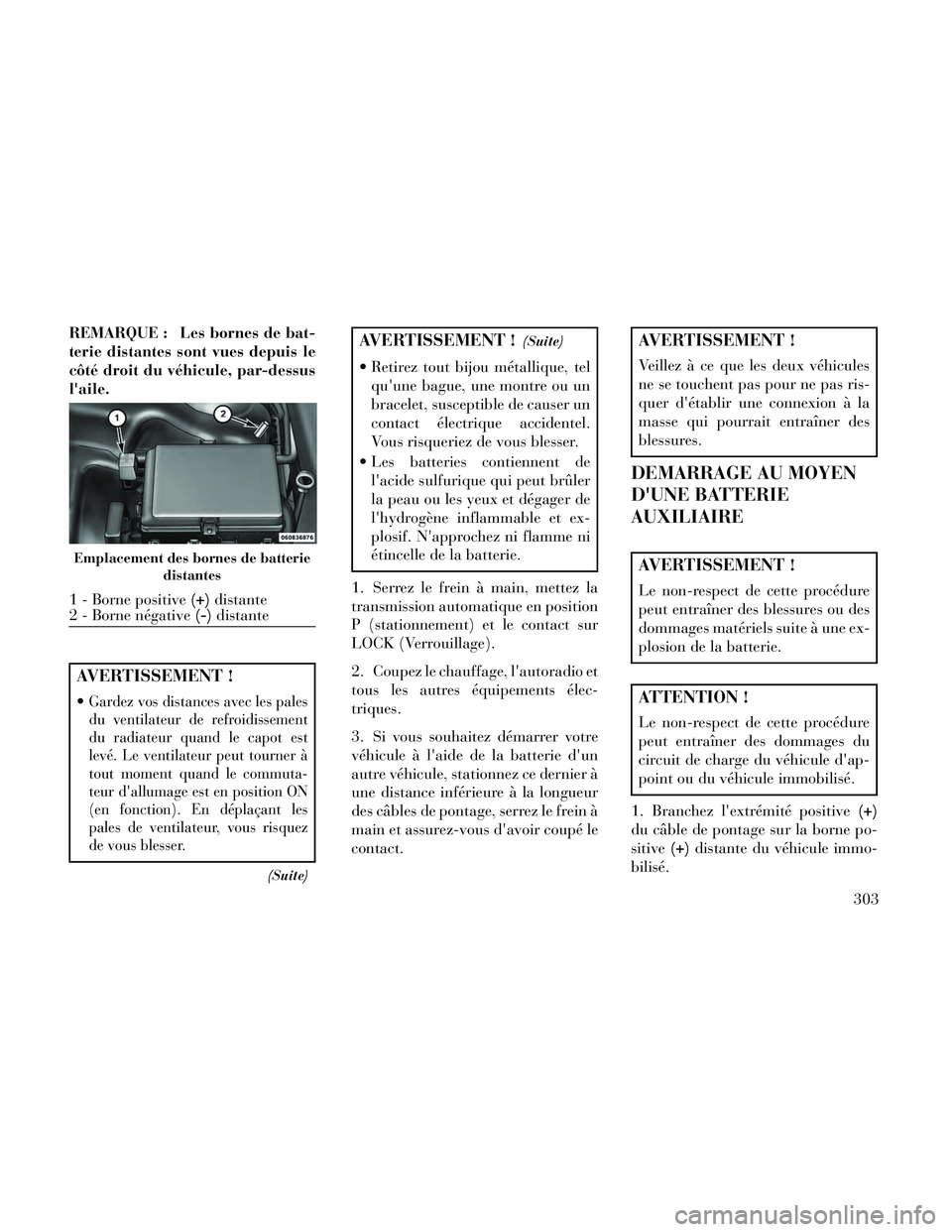 Lancia Thema 2014 Notice dentretien (in French) REMARQUE : Les bornes de bat-
terie distantes sont vues depuis le
côté droit du véhicule, par-dessus
laile.
AVERTISSEMENT !
Gardez vos distances avec les pales
du ventilateur de refroidissement
du Lancia Thema 2014 Notice dentretien (in French) REMARQUE : Les bornes de bat-
terie distantes sont vues depuis le
côté droit du véhicule, par-dessus
laile.
AVERTISSEMENT !
Gardez vos distances avec les pales
du ventilateur de refroidissement
du