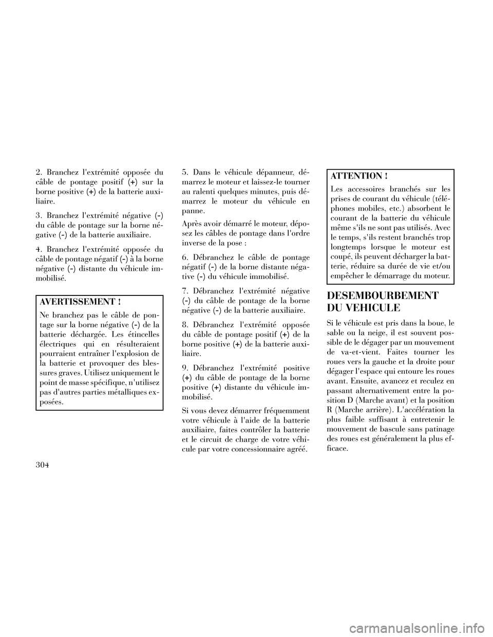 Lancia Thema 2014 Notice dentretien (in French) 2. Branchez lextrémité opposée du
câble de pontage positif(+)sur la
borne positive (+)de la batterie auxi-
liaire.
3. Branchez lextrémité négative (-)
du câble de pontage sur la borne né-
g Lancia Thema 2014 Notice dentretien (in French) 2. Branchez lextrémité opposée du
câble de pontage positif(+)sur la
borne positive (+)de la batterie auxi-
liaire.
3. Branchez lextrémité négative (-)
du câble de pontage sur la borne né-
g