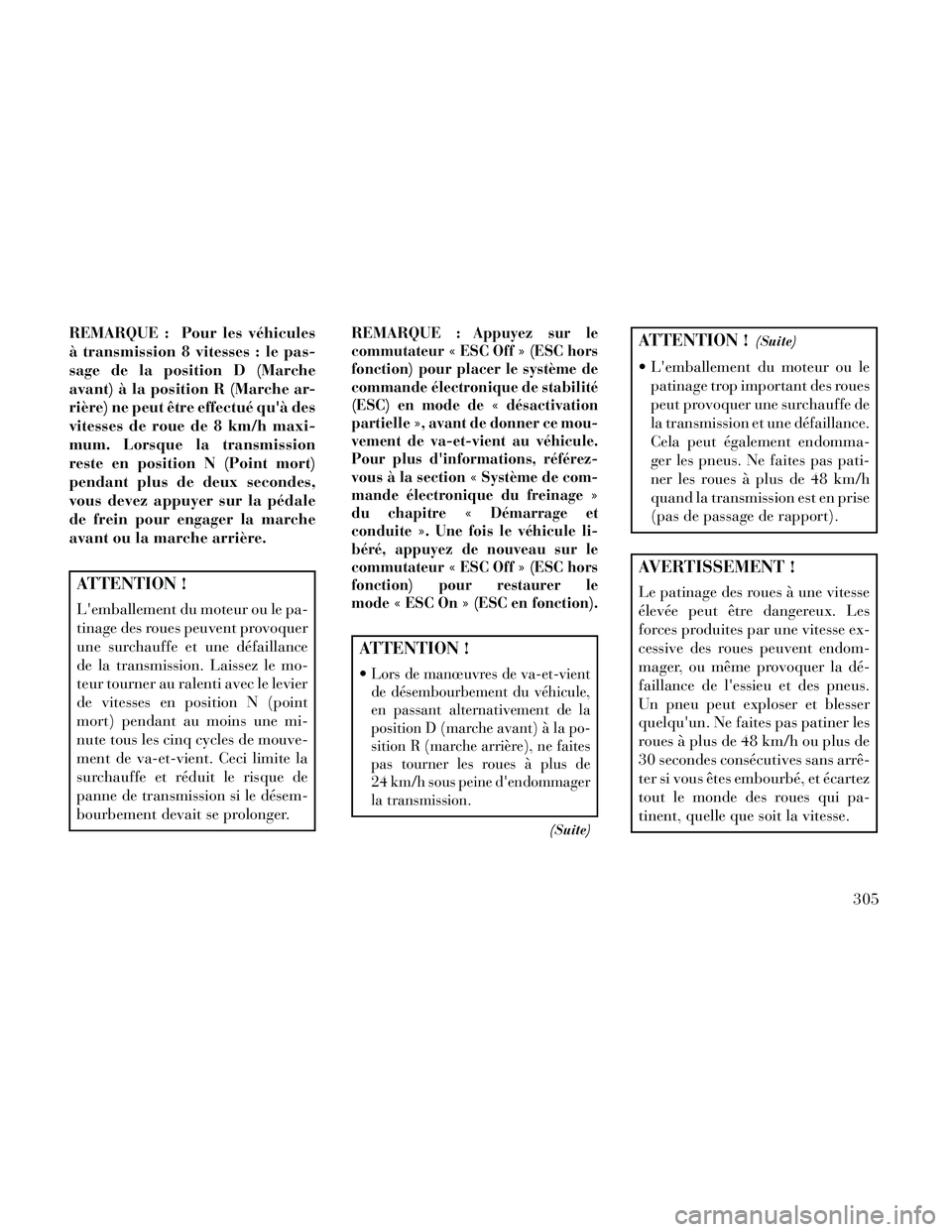 Lancia Thema 2014 Notice dentretien (in French) REMARQUE : Pour les véhicules
à transmission 8 vitesses : le pas-
sage de la position D (Marche
avant) à la position R (Marche ar-
rière) ne peut être effectué quà des
vitesses de roue de 8 km Lancia Thema 2014 Notice dentretien (in French) REMARQUE : Pour les véhicules
à transmission 8 vitesses : le pas-
sage de la position D (Marche
avant) à la position R (Marche ar-
rière) ne peut être effectué quà des
vitesses de roue de 8 km