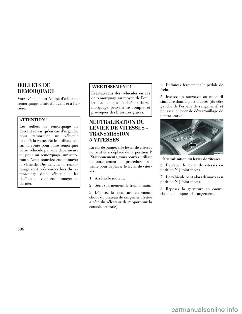 Lancia Thema 2014 Notice dentretien (in French) ŒILLETS DE
REMORQUAGE
Votre véhicule est équipé dœillets de
remorquage, situés à lavant et à lar-
rière.
ATTENTION !
Les œillets de remorquage ne
doivent servir quen cas durgence,
pour Lancia Thema 2014 Notice dentretien (in French) ŒILLETS DE
REMORQUAGE
Votre véhicule est équipé dœillets de
remorquage, situés à lavant et à lar-
rière.
ATTENTION !
Les œillets de remorquage ne
doivent servir quen cas durgence,
pour