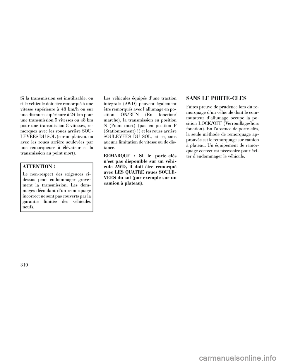 Lancia Thema 2014 Notice dentretien (in French) Si la transmission est inutilisable, ou
si le véhicule doit être remorqué à une
vitesse supérieure à 48 km/h ou sur
une distance supérieure à 24 km pour
une transmission 5 vitesses ou 48 km
po Lancia Thema 2014 Notice dentretien (in French) Si la transmission est inutilisable, ou
si le véhicule doit être remorqué à une
vitesse supérieure à 48 km/h ou sur
une distance supérieure à 24 km pour
une transmission 5 vitesses ou 48 km
po