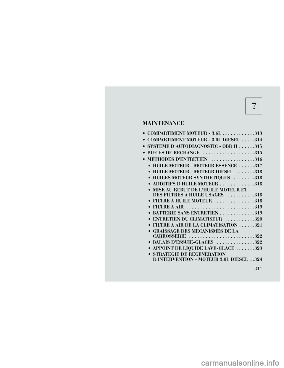Lancia Thema 2014 Notice dentretien (in French) 7
MAINTENANCE
COMPARTIMENT MOTEUR - 3.6L............313
COMPARTIMENT MOTEUR - 3.0L DIESEL .....314
SYSTEME DAUTODIAGNOSTIC - OBD II ......315
PIECES DE RECHANGE ...................315
METHODES D Lancia Thema 2014 Notice dentretien (in French) 7
MAINTENANCE
COMPARTIMENT MOTEUR - 3.6L............313
COMPARTIMENT MOTEUR - 3.0L DIESEL .....314
SYSTEME DAUTODIAGNOSTIC - OBD II ......315
PIECES DE RECHANGE ...................315
METHODES D