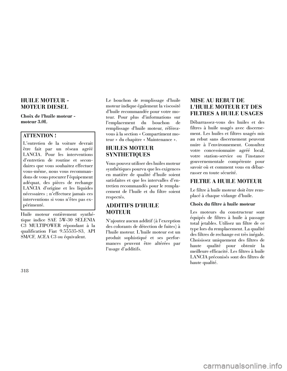 Lancia Thema 2014 Notice dentretien (in French) HUILE MOTEUR -
MOTEUR DIESEL
Choix de lhuile moteur -
moteur 3.0L
ATTENTION !
Lentretien de la voiture devrait
être fait par un réseau agréé
LANCIA. Pour les interventions
dentretien de routine Lancia Thema 2014 Notice dentretien (in French) HUILE MOTEUR -
MOTEUR DIESEL
Choix de lhuile moteur -
moteur 3.0L
ATTENTION !
Lentretien de la voiture devrait
être fait par un réseau agréé
LANCIA. Pour les interventions
dentretien de routine