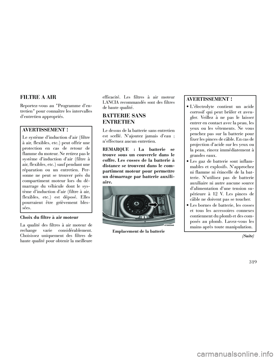 Lancia Thema 2014 Notice dentretien (in French) FILTRE A AIR
Reportez-vous au "Programme den-
tretien" pour connaître les intervalles
dentretien appropriés.
AVERTISSEMENT !
Le système dinduction dair (filtre
à air, flexibles, etc.) peut off Lancia Thema 2014 Notice dentretien (in French) FILTRE A AIR
Reportez-vous au "Programme den-
tretien" pour connaître les intervalles
dentretien appropriés.
AVERTISSEMENT !
Le système dinduction dair (filtre
à air, flexibles, etc.) peut off