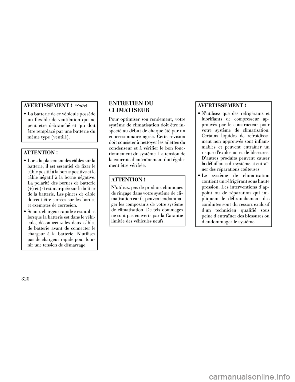 Lancia Thema 2014 Notice dentretien (in French) AVERTISSEMENT !(Suite)
La batterie de ce véhicule possèdeun flexible de ventilation qui ne
peut être débranché et qui doit
être remplacé par une batterie du
même type (ventilé).
ATTENTION !
Lancia Thema 2014 Notice dentretien (in French) AVERTISSEMENT !(Suite)
La batterie de ce véhicule possèdeun flexible de ventilation qui ne
peut être débranché et qui doit
être remplacé par une batterie du
même type (ventilé).
ATTENTION !
