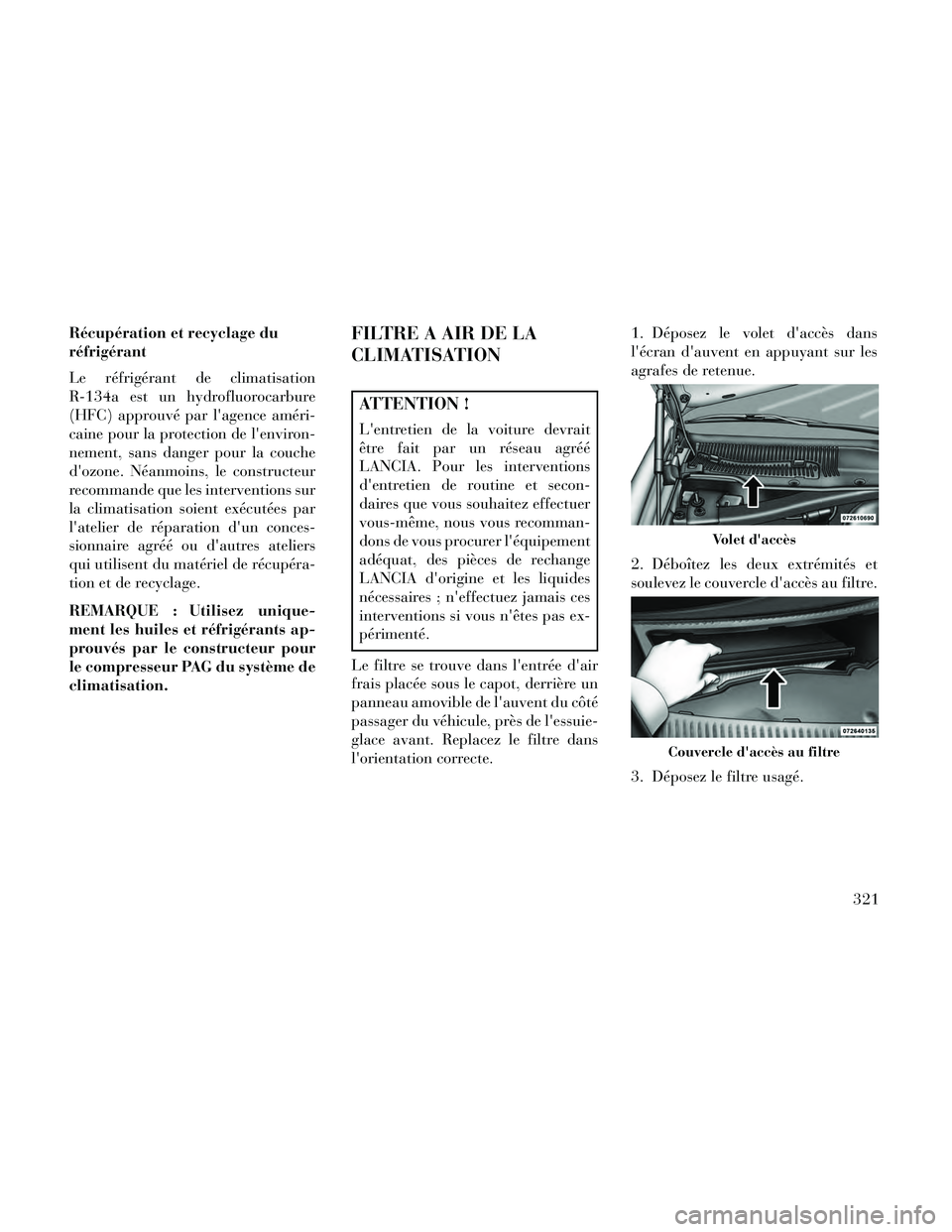 Lancia Thema 2014 Notice dentretien (in French) Récupération et recyclage du
réfrigérant
Le réfrigérant de climatisation
R-134a est un hydrofluorocarbure
(HFC) approuvé par lagence améri-
caine pour la protection de lenviron-
nement, sans Lancia Thema 2014 Notice dentretien (in French) Récupération et recyclage du
réfrigérant
Le réfrigérant de climatisation
R-134a est un hydrofluorocarbure
(HFC) approuvé par lagence améri-
caine pour la protection de lenviron-
nement, sans