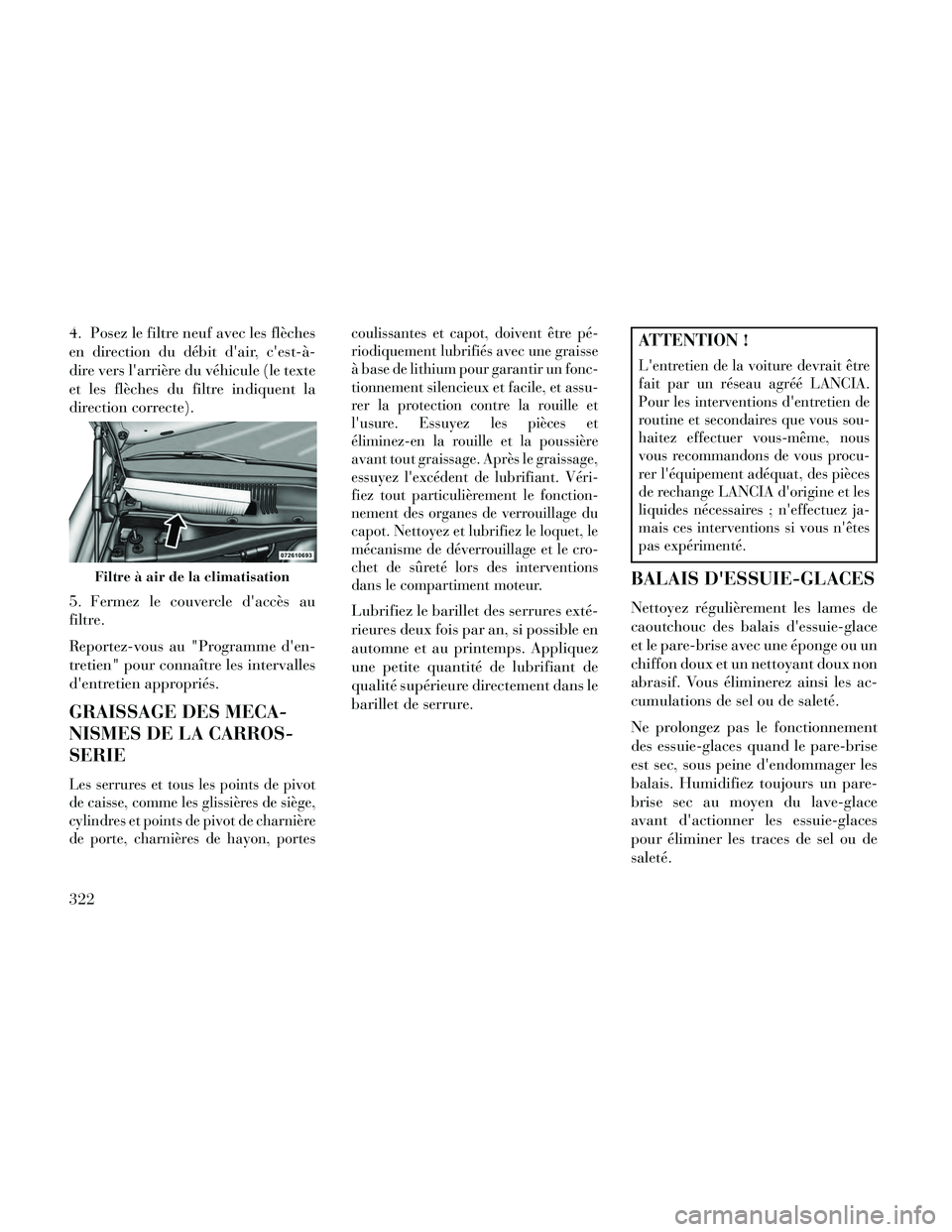 Lancia Thema 2014 Notice dentretien (in French) 4. Posez le filtre neuf avec les flèches
en direction du débit dair, cest-à-
dire vers larrière du véhicule (le texte
et les flèches du filtre indiquent la
direction correcte).
5. Fermez le c Lancia Thema 2014 Notice dentretien (in French) 4. Posez le filtre neuf avec les flèches
en direction du débit dair, cest-à-
dire vers larrière du véhicule (le texte
et les flèches du filtre indiquent la
direction correcte).
5. Fermez le c