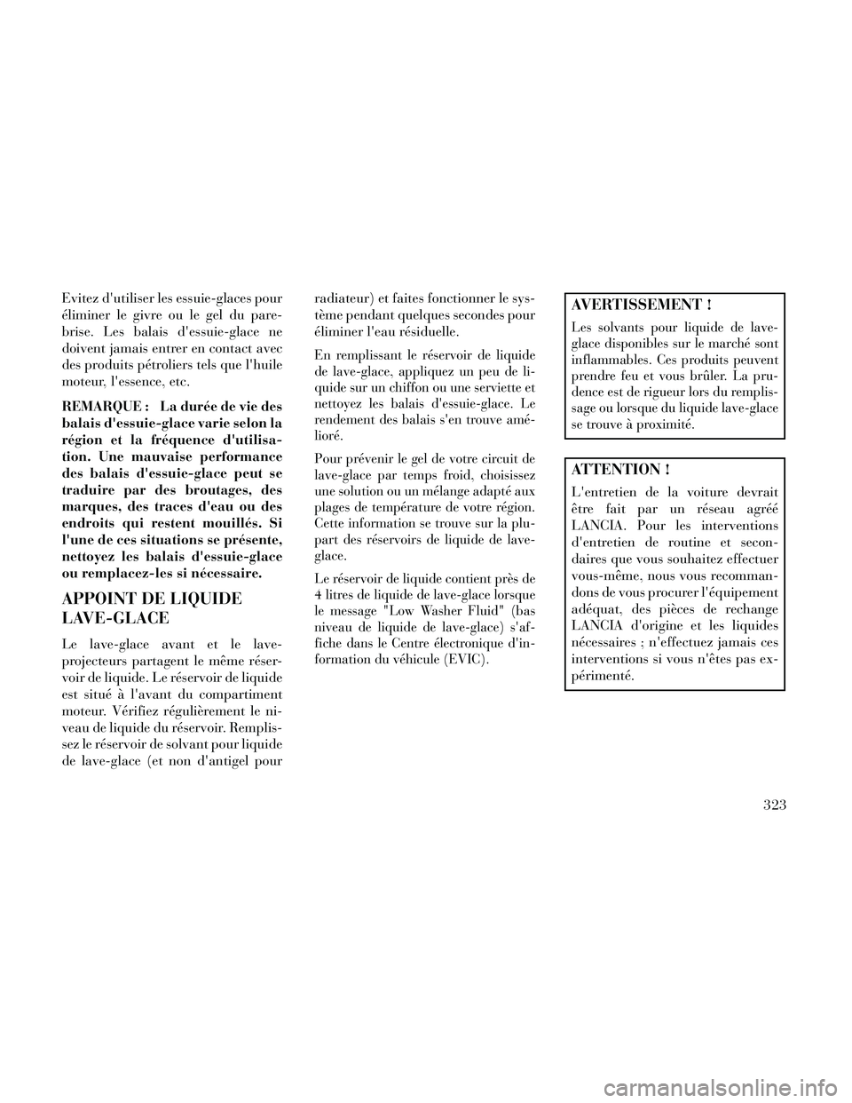 Lancia Thema 2014 Notice dentretien (in French) Evitez dutiliser les essuie-glaces pour
éliminer le givre ou le gel du pare-
brise. Les balais dessuie-glace ne
doivent jamais entrer en contact avec
des produits pétroliers tels que lhuile
moteu Lancia Thema 2014 Notice dentretien (in French) Evitez dutiliser les essuie-glaces pour
éliminer le givre ou le gel du pare-
brise. Les balais dessuie-glace ne
doivent jamais entrer en contact avec
des produits pétroliers tels que lhuile
moteu