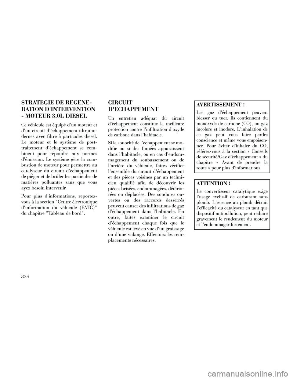 Lancia Thema 2014 Notice dentretien (in French) STRATEGIE DE REGENE-
RATION DINTERVENTION
- MOTEUR 3.0L DIESEL
Ce véhicule est équipé dun moteur et
dun circuit déchappement ultramo-
dernes avec filtre à particules diesel.
Le moteur et le s Lancia Thema 2014 Notice dentretien (in French) STRATEGIE DE REGENE-
RATION DINTERVENTION
- MOTEUR 3.0L DIESEL
Ce véhicule est équipé dun moteur et
dun circuit déchappement ultramo-
dernes avec filtre à particules diesel.
Le moteur et le s