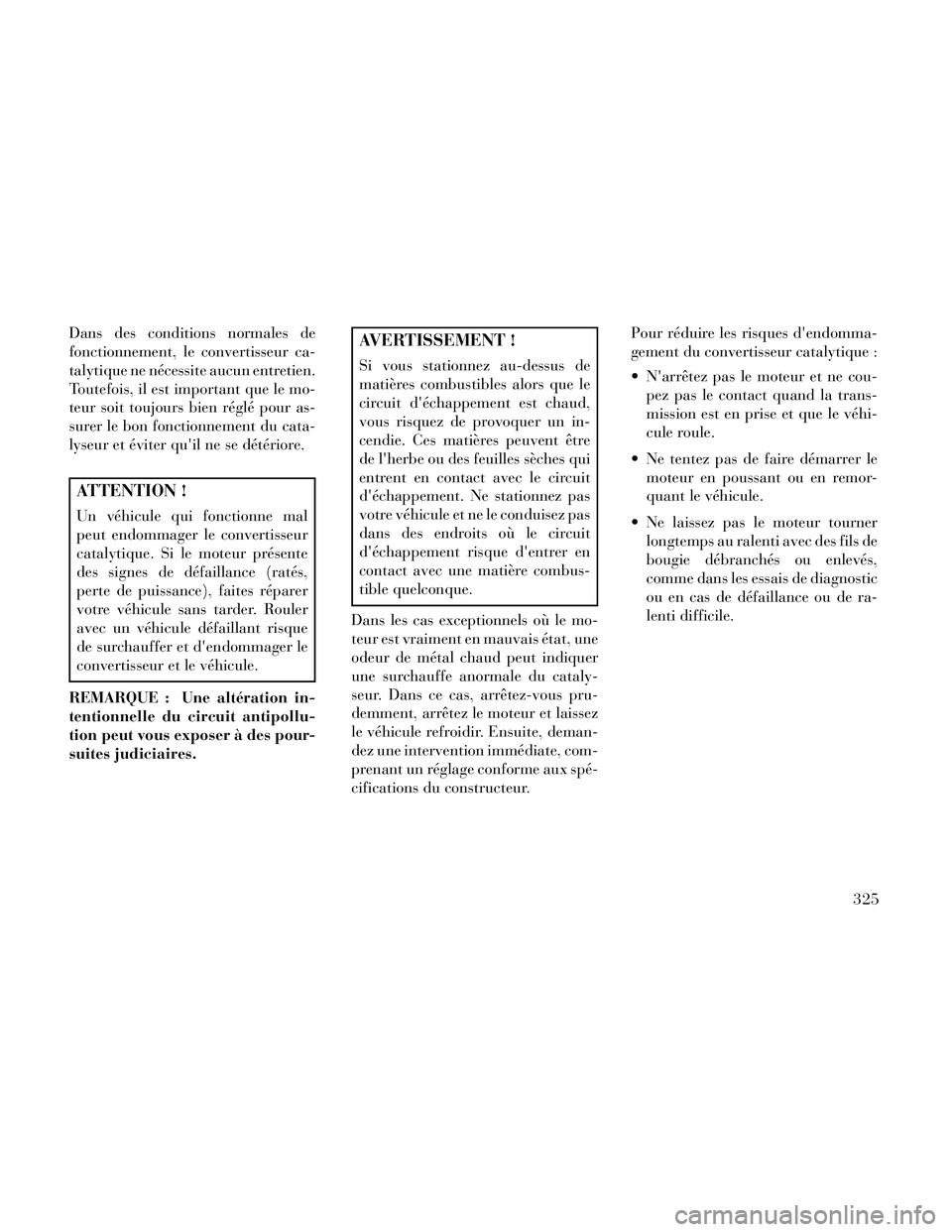 Lancia Thema 2014 Notice dentretien (in French) Dans des conditions normales de
fonctionnement, le convertisseur ca-
talytique ne nécessite aucun entretien.
Toutefois, il est important que le mo-
teur soit toujours bien réglé pour as-
surer le b Lancia Thema 2014 Notice dentretien (in French) Dans des conditions normales de
fonctionnement, le convertisseur ca-
talytique ne nécessite aucun entretien.
Toutefois, il est important que le mo-
teur soit toujours bien réglé pour as-
surer le b