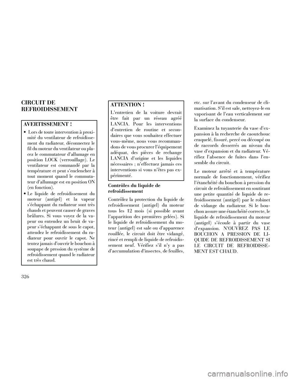 Lancia Thema 2014 Notice dentretien (in French) CIRCUIT DE
REFROIDISSEMENT
AVERTISSEMENT !
Lors de toute intervention à proxi-
mité du ventilateur de refroidisse-
ment du radiateur, déconnectez le
fil du moteur du ventilateur ou pla-
cez le comm Lancia Thema 2014 Notice dentretien (in French) CIRCUIT DE
REFROIDISSEMENT
AVERTISSEMENT !
Lors de toute intervention à proxi-
mité du ventilateur de refroidisse-
ment du radiateur, déconnectez le
fil du moteur du ventilateur ou pla-
cez le comm