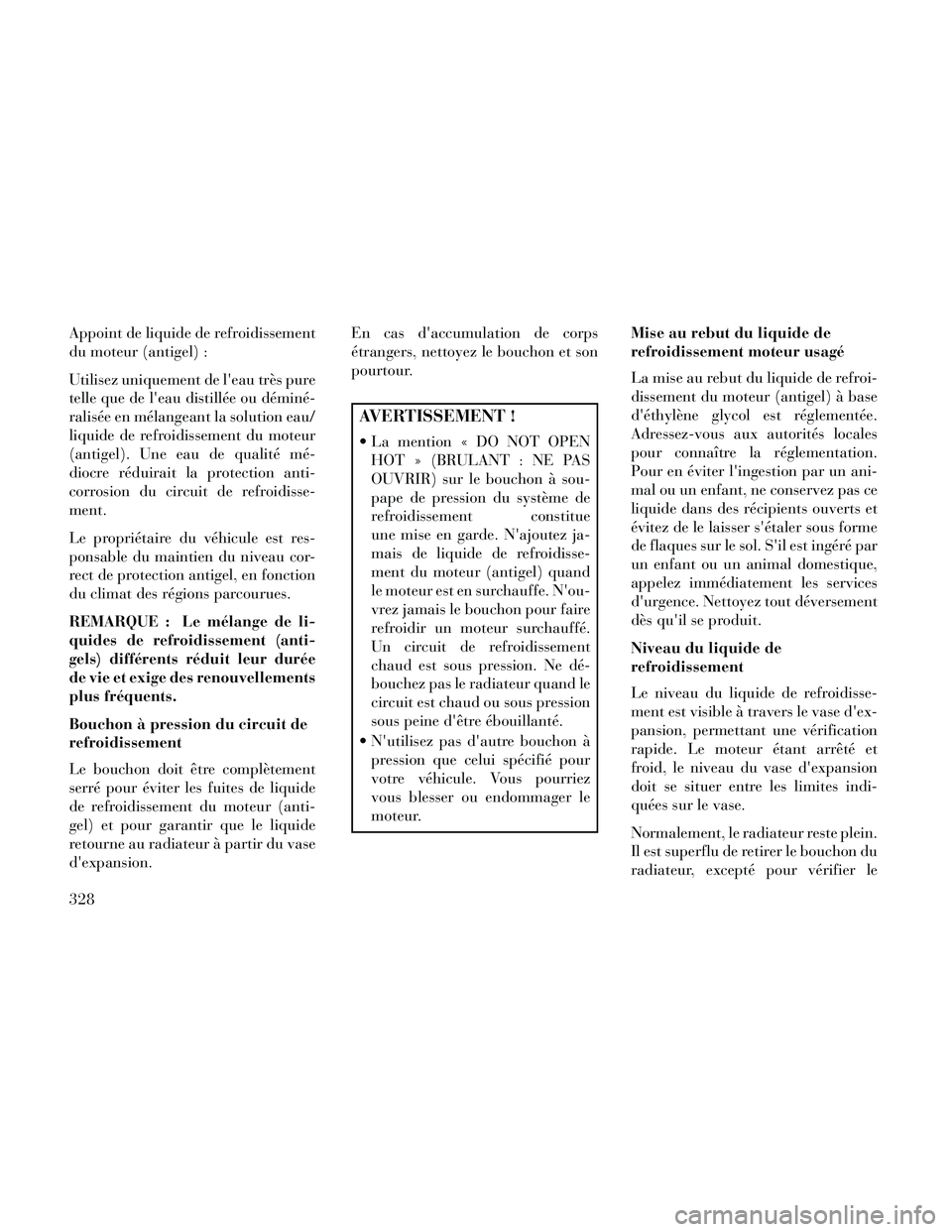 Lancia Thema 2014 Notice dentretien (in French) Appoint de liquide de refroidissement
du moteur (antigel) :
Utilisez uniquement de leau très pure
telle que de leau distillée ou déminé-
ralisée en mélangeant la solution eau/
liquide de refro Lancia Thema 2014 Notice dentretien (in French) Appoint de liquide de refroidissement
du moteur (antigel) :
Utilisez uniquement de leau très pure
telle que de leau distillée ou déminé-
ralisée en mélangeant la solution eau/
liquide de refro