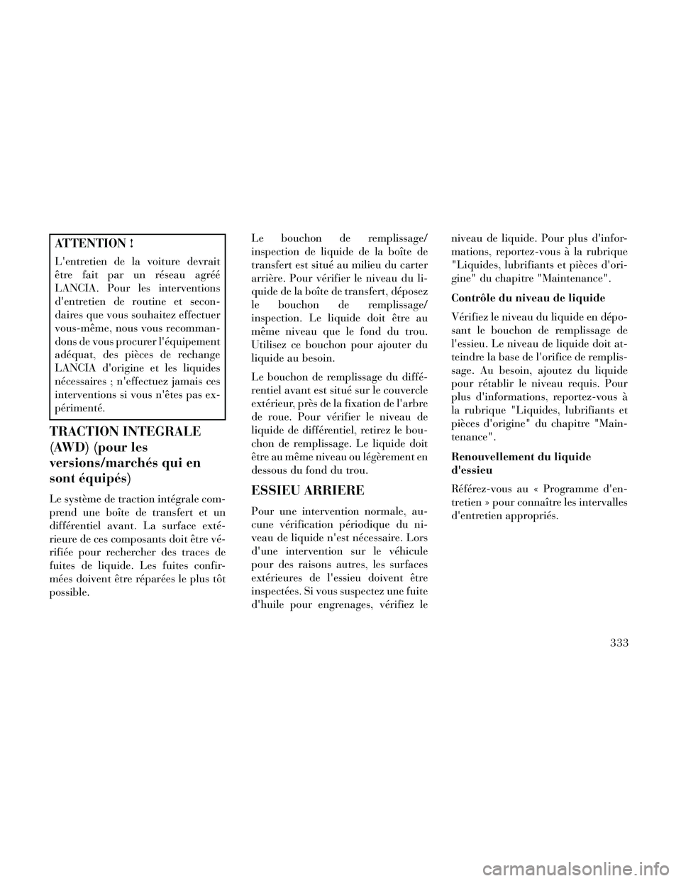 Lancia Thema 2014 Notice dentretien (in French) ATTENTION !
Lentretien de la voiture devrait
être fait par un réseau agréé
LANCIA. Pour les interventions
dentretien de routine et secon-
daires que vous souhaitez effectuer
vous-même, nous vou Lancia Thema 2014 Notice dentretien (in French) ATTENTION !
Lentretien de la voiture devrait
être fait par un réseau agréé
LANCIA. Pour les interventions
dentretien de routine et secon-
daires que vous souhaitez effectuer
vous-même, nous vou