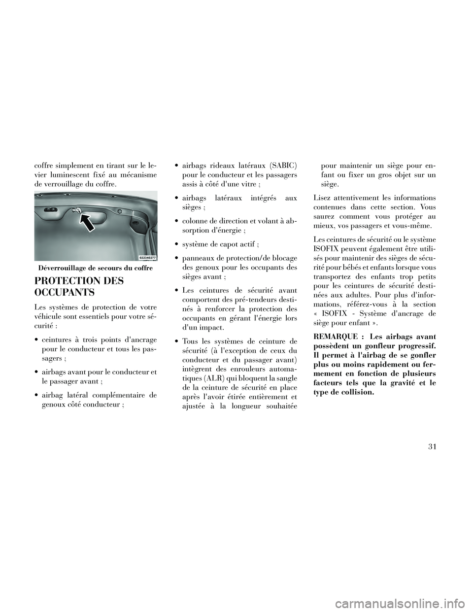 Lancia Thema 2014 Notice dentretien (in French) coffre simplement en tirant sur le le-
vier luminescent fixé au mécanisme
de verrouillage du coffre.
PROTECTION DES
OCCUPANTS
Les systèmes de protection de votre
véhicule sont essentiels pour votr Lancia Thema 2014 Notice dentretien (in French) coffre simplement en tirant sur le le-
vier luminescent fixé au mécanisme
de verrouillage du coffre.
PROTECTION DES
OCCUPANTS
Les systèmes de protection de votre
véhicule sont essentiels pour votr
