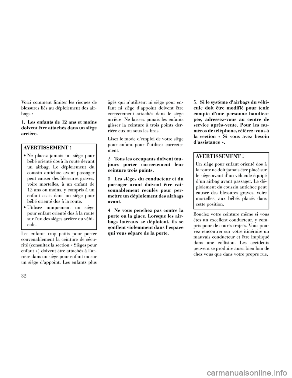 Lancia Thema 2014 Notice dentretien (in French) Voici comment limiter les risques de
blessures liés au déploiement des air-
bags :
1.Les enfants de 12 ans et moins
doivent être attachés dans un siège
arrière.
AVERTISSEMENT !
Ne placez jamais Lancia Thema 2014 Notice dentretien (in French) Voici comment limiter les risques de
blessures liés au déploiement des air-
bags :
1.Les enfants de 12 ans et moins
doivent être attachés dans un siège
arrière.
AVERTISSEMENT !
Ne placez jamais
