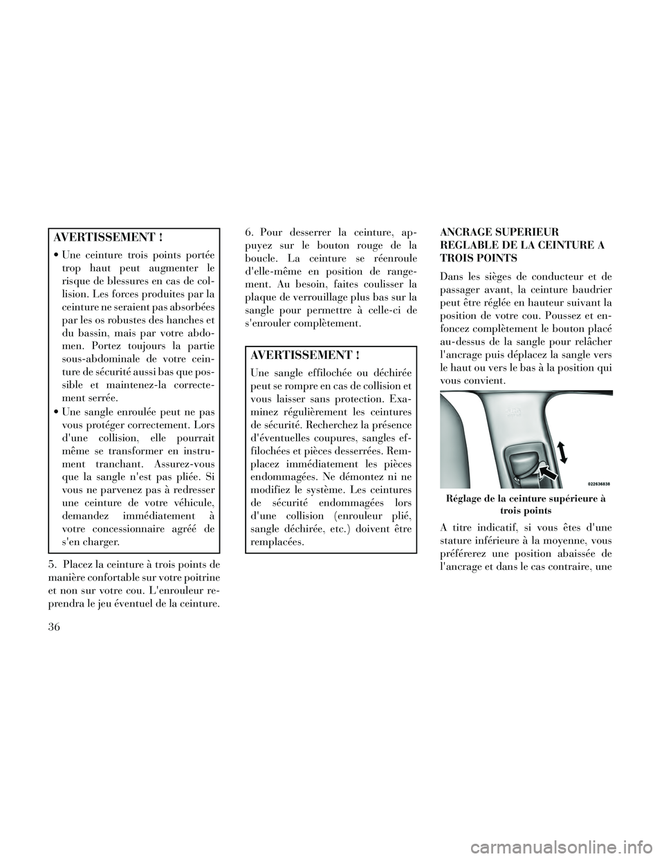 Lancia Thema 2014 Notice dentretien (in French) AVERTISSEMENT !
Une ceinture trois points portéetrop haut peut augmenter le
risque de blessures en cas de col-
lision. Les forces produites par la
ceinture ne seraient pas absorbées
par les os robu Lancia Thema 2014 Notice dentretien (in French) AVERTISSEMENT !
Une ceinture trois points portéetrop haut peut augmenter le
risque de blessures en cas de col-
lision. Les forces produites par la
ceinture ne seraient pas absorbées
par les os robu