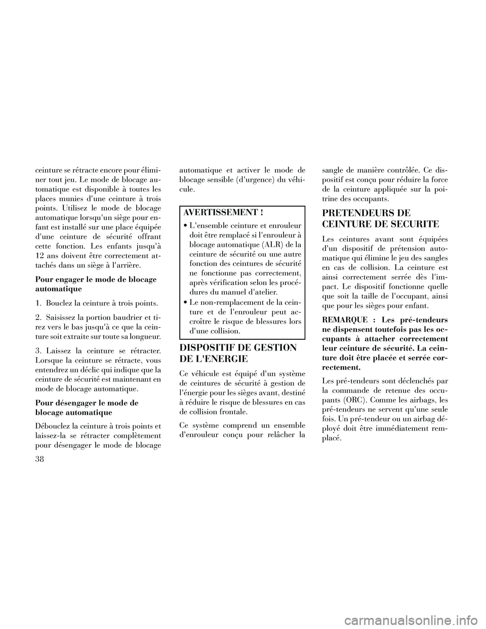 Lancia Thema 2014 Notice dentretien (in French) ceinture se rétracte encore pour élimi-
ner tout jeu. Le mode de blocage au-
tomatique est disponible à toutes les
places munies dune ceinture à trois
points. Utilisez le mode de blocage
automati Lancia Thema 2014 Notice dentretien (in French) ceinture se rétracte encore pour élimi-
ner tout jeu. Le mode de blocage au-
tomatique est disponible à toutes les
places munies dune ceinture à trois
points. Utilisez le mode de blocage
automati