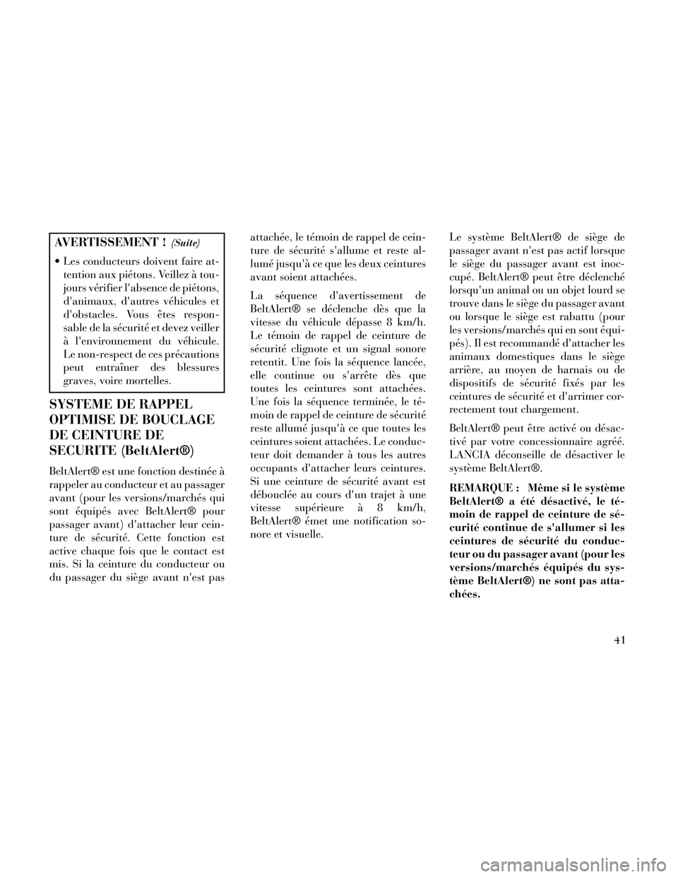 Lancia Thema 2014 Notice dentretien (in French) AVERTISSEMENT !(Suite)
Les conducteurs doivent faire at-tention aux piétons. Veillez à tou-
jours vérifier labsence de piétons,
danimaux, dautres véhicules et
dobstacles. Vous êtes respon-
Lancia Thema 2014 Notice dentretien (in French) AVERTISSEMENT !(Suite)
Les conducteurs doivent faire at-tention aux piétons. Veillez à tou-
jours vérifier labsence de piétons,
danimaux, dautres véhicules et
dobstacles. Vous êtes respon-
