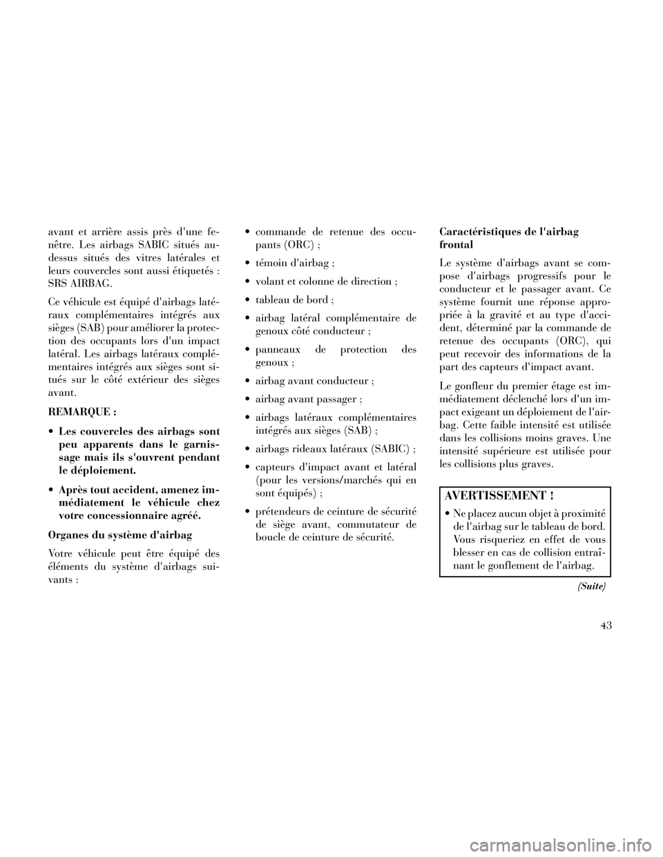 Lancia Thema 2014 Notice dentretien (in French) avant et arrière assis près dune fe-
nêtre. Les airbags SABIC situés au-
dessus situés des vitres latérales et
leurs couvercles sont aussi étiquetés :
SRS AIRBAG.
Ce véhicule est équipé d Lancia Thema 2014 Notice dentretien (in French) avant et arrière assis près dune fe-
nêtre. Les airbags SABIC situés au-
dessus situés des vitres latérales et
leurs couvercles sont aussi étiquetés :
SRS AIRBAG.
Ce véhicule est équipé d