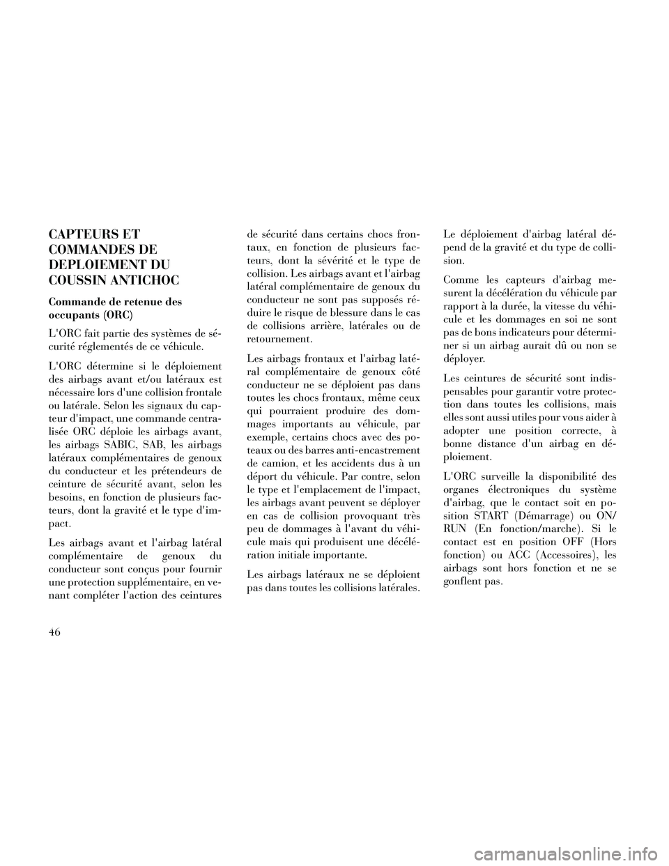Lancia Thema 2014 Notice dentretien (in French) CAPTEURS ET
COMMANDES DE
DEPLOIEMENT DU
COUSSIN ANTICHOC
Commande de retenue des
occupants (ORC)
LORC fait partie des systèmes de sé-
curité réglementés de ce véhicule.
LORC détermine si le d Lancia Thema 2014 Notice dentretien (in French) CAPTEURS ET
COMMANDES DE
DEPLOIEMENT DU
COUSSIN ANTICHOC
Commande de retenue des
occupants (ORC)
LORC fait partie des systèmes de sé-
curité réglementés de ce véhicule.
LORC détermine si le d