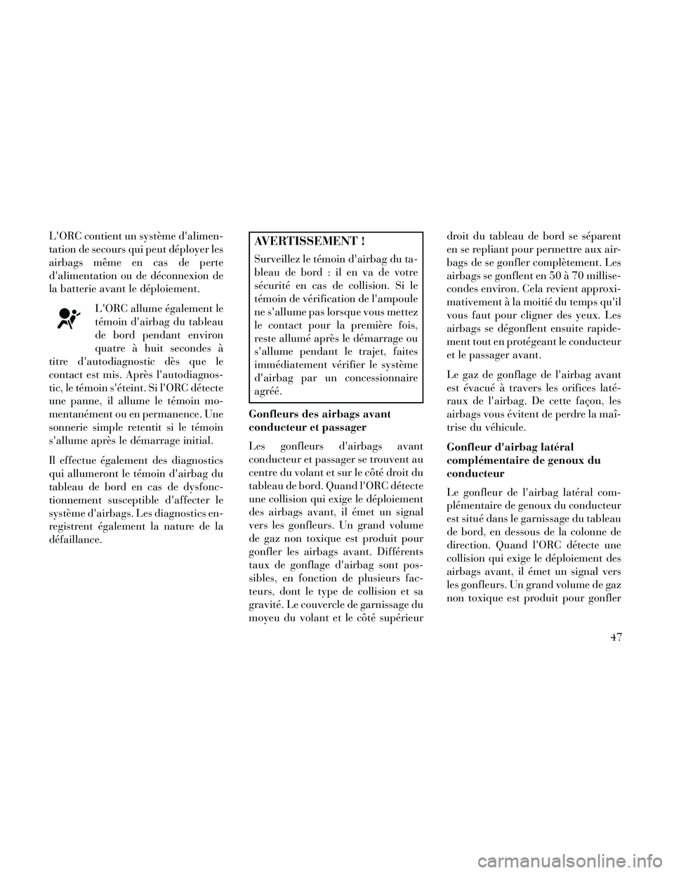 Lancia Thema 2014 Notice dentretien (in French) LORC contient un système dalimen-
tation de secours qui peut déployer les
airbags même en cas de perte
dalimentation ou de déconnexion de
la batterie avant le déploiement.LORC allume égaleme Lancia Thema 2014 Notice dentretien (in French) LORC contient un système dalimen-
tation de secours qui peut déployer les
airbags même en cas de perte
dalimentation ou de déconnexion de
la batterie avant le déploiement.LORC allume égaleme