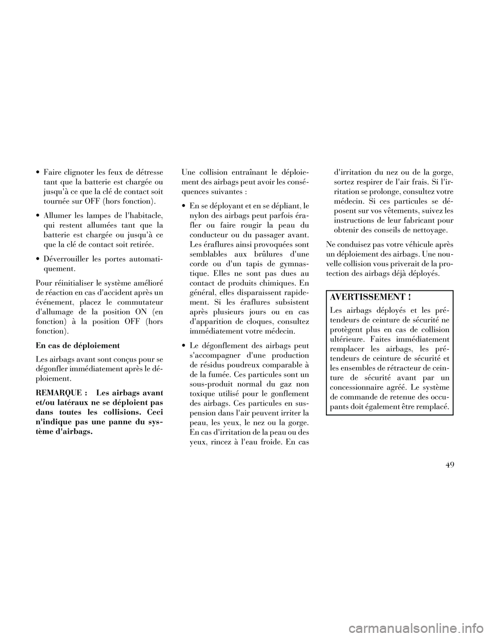 Lancia Thema 2014 Notice dentretien (in French) Faire clignoter les feux de détressetant que la batterie est chargée ou
jusquà ce que la clé de contact soit
tournée sur OFF (hors fonction).
Allumer les lampes de lhabitacle, qui restent all Lancia Thema 2014 Notice dentretien (in French) Faire clignoter les feux de détressetant que la batterie est chargée ou
jusquà ce que la clé de contact soit
tournée sur OFF (hors fonction).
Allumer les lampes de lhabitacle, qui restent all