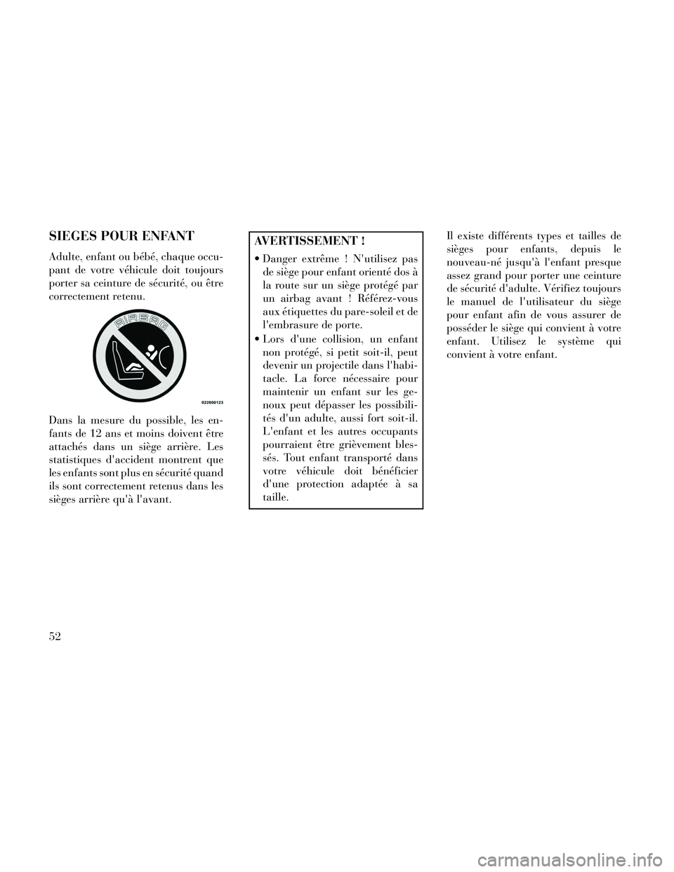 Lancia Thema 2014 Notice dentretien (in French) SIEGES POUR ENFANT
Adulte, enfant ou bébé, chaque occu-
pant de votre véhicule doit toujours
porter sa ceinture de sécurité, ou être
correctement retenu.
Dans la mesure du possible, les en-
fant Lancia Thema 2014 Notice dentretien (in French) SIEGES POUR ENFANT
Adulte, enfant ou bébé, chaque occu-
pant de votre véhicule doit toujours
porter sa ceinture de sécurité, ou être
correctement retenu.
Dans la mesure du possible, les en-
fant