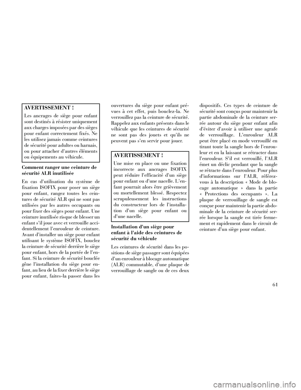 Lancia Thema 2014 Notice dentretien (in French) AVERTISSEMENT !
Les ancrages de siège pour enfant
sont destinés à résister uniquement
aux charges imposées par des sièges
pour enfant correctement fixés. Ne
les utilisez jamais comme ceintures
Lancia Thema 2014 Notice dentretien (in French) AVERTISSEMENT !
Les ancrages de siège pour enfant
sont destinés à résister uniquement
aux charges imposées par des sièges
pour enfant correctement fixés. Ne
les utilisez jamais comme ceintures