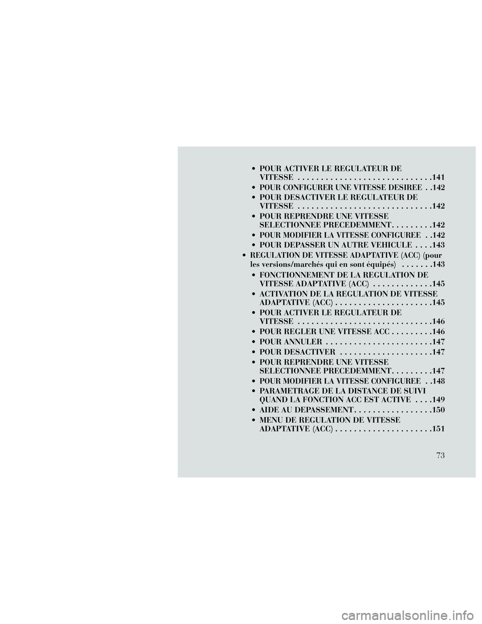 Lancia Thema 2014 Notice dentretien (in French) POUR ACTIVER LE REGULATEUR DEVITESSE .............................141
POUR CONFIGURER UNE VITESSE DESIREE . .142
POUR DESACTIVER LE REGULATEUR DE VITESSE .............................142
POUR REPR Lancia Thema 2014 Notice dentretien (in French) POUR ACTIVER LE REGULATEUR DEVITESSE .............................141
POUR CONFIGURER UNE VITESSE DESIREE . .142
POUR DESACTIVER LE REGULATEUR DE VITESSE .............................142
POUR REPR