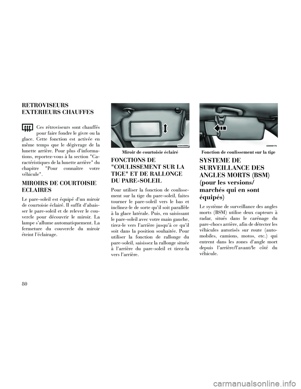 Lancia Thema 2014 Notice dentretien (in French) RETROVISEURS
EXTERIEURS CHAUFFES
Ces rétroviseurs sont chauffés
pour faire fondre le givre ou la
glace. Cette fonction est activée en
même temps que le dégivrage de la
lunette arrière. Pour plus Lancia Thema 2014 Notice dentretien (in French) RETROVISEURS
EXTERIEURS CHAUFFES
Ces rétroviseurs sont chauffés
pour faire fondre le givre ou la
glace. Cette fonction est activée en
même temps que le dégivrage de la
lunette arrière. Pour plus