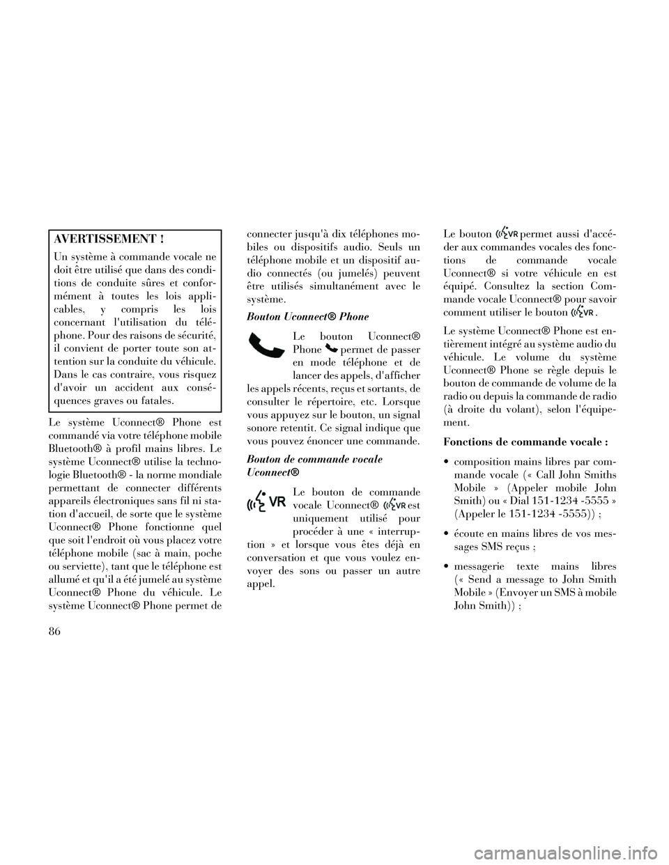 Lancia Thema 2014 Notice dentretien (in French) AVERTISSEMENT !
Un système à commande vocale ne
doit être utilisé que dans des condi-
tions de conduite sûres et confor-
mément à toutes les lois appli-
cables, y compris les lois
concernant l Lancia Thema 2014 Notice dentretien (in French) AVERTISSEMENT !
Un système à commande vocale ne
doit être utilisé que dans des condi-
tions de conduite sûres et confor-
mément à toutes les lois appli-
cables, y compris les lois
concernant l