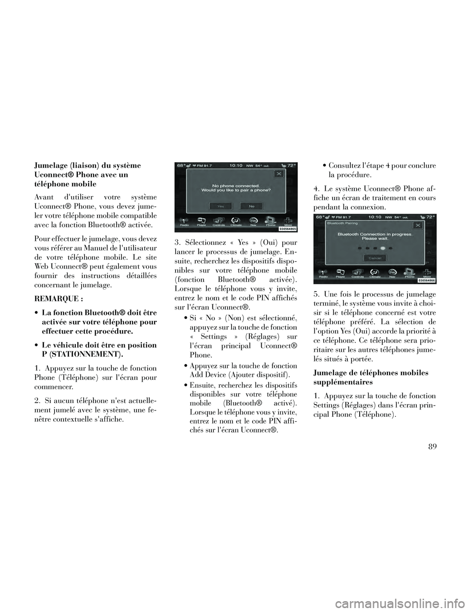 Lancia Thema 2014 Notice dentretien (in French) Jumelage (liaison) du système
Uconnect® Phone avec un
téléphone mobile
Avant dutiliser votre système
Uconnect® Phone, vous devez jume-
ler votre téléphone mobile compatible
avec la fonction B Lancia Thema 2014 Notice dentretien (in French) Jumelage (liaison) du système
Uconnect® Phone avec un
téléphone mobile
Avant dutiliser votre système
Uconnect® Phone, vous devez jume-
ler votre téléphone mobile compatible
avec la fonction B
