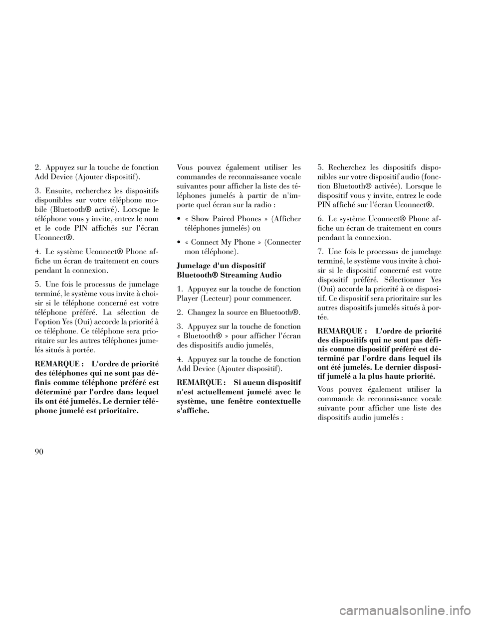 Lancia Thema 2014 Notice dentretien (in French) 2. Appuyez sur la touche de fonction
Add Device (Ajouter dispositif).
3. Ensuite, recherchez les dispositifs
disponibles sur votre téléphone mo-
bile (Bluetooth® activé). Lorsque le
téléphone vo Lancia Thema 2014 Notice dentretien (in French) 2. Appuyez sur la touche de fonction
Add Device (Ajouter dispositif).
3. Ensuite, recherchez les dispositifs
disponibles sur votre téléphone mo-
bile (Bluetooth® activé). Lorsque le
téléphone vo