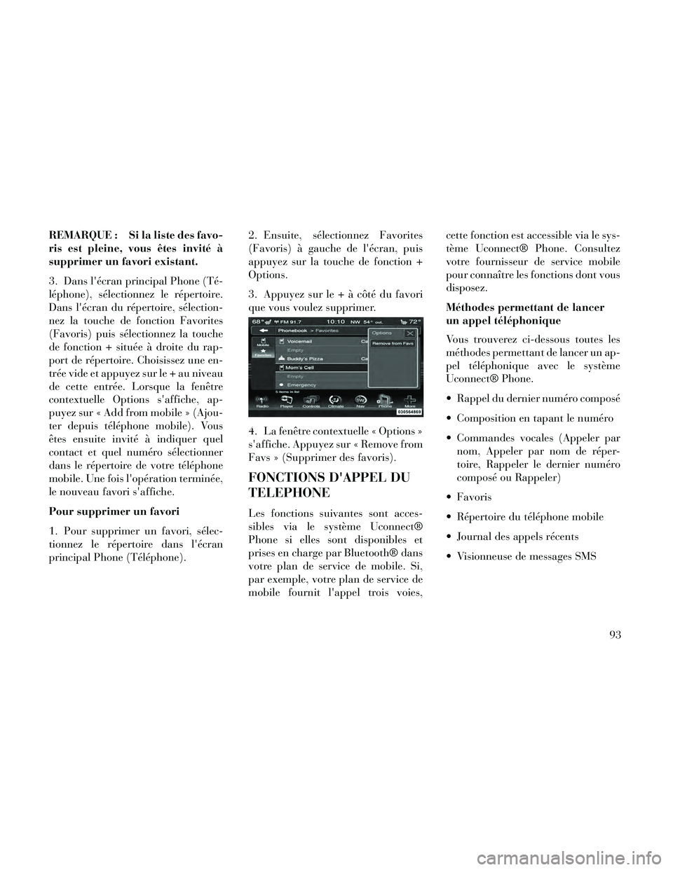 Lancia Thema 2014 Notice dentretien (in French) REMARQUE : Si la liste des favo-
ris est pleine, vous êtes invité Ã
supprimer un favori existant.
3. Dans lécran principal Phone (Té-
léphone), sélectionnez le répertoire.
Dans lécran du rà Lancia Thema 2014 Notice dentretien (in French) REMARQUE : Si la liste des favo-
ris est pleine, vous êtes invité Ã
supprimer un favori existant.
3. Dans lécran principal Phone (Té-
léphone), sélectionnez le répertoire.
Dans lécran du rÃ