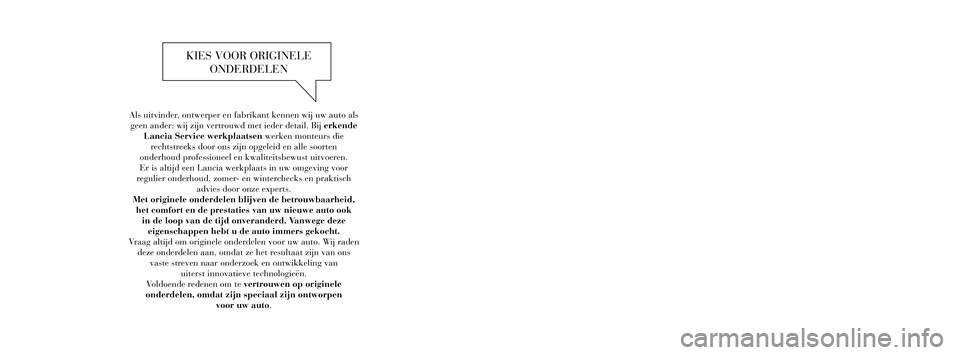 Lancia Thema 2012  Instructieboek (in Dutch) Als uitvinder, ontwerper en fabrikant kennen wij uw auto als geen ander: wij zijn vertrouwd met ieder detail. Bij erkende  Lancia Service werkplaatsen werken monteurs die  rechtstreeks door ons zijn o