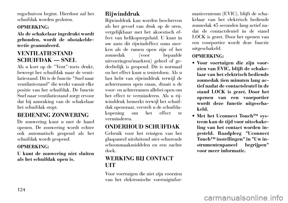 Lancia Thema 2012  Instructieboek (in Dutch) rugschuiven begint. Hierdoor zal het 
schuifdak worden gesloten. OPMERKING: 
Als de schakelaar ingedrukt wordt 
gehouden, wordt de obstakelde-
tectie geannuleerd. 
VENTILATIESTAND 
SCHUIFDAK — SNEL 